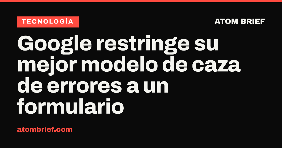 Google restringe su mejor modelo de caza de errores a un formulario