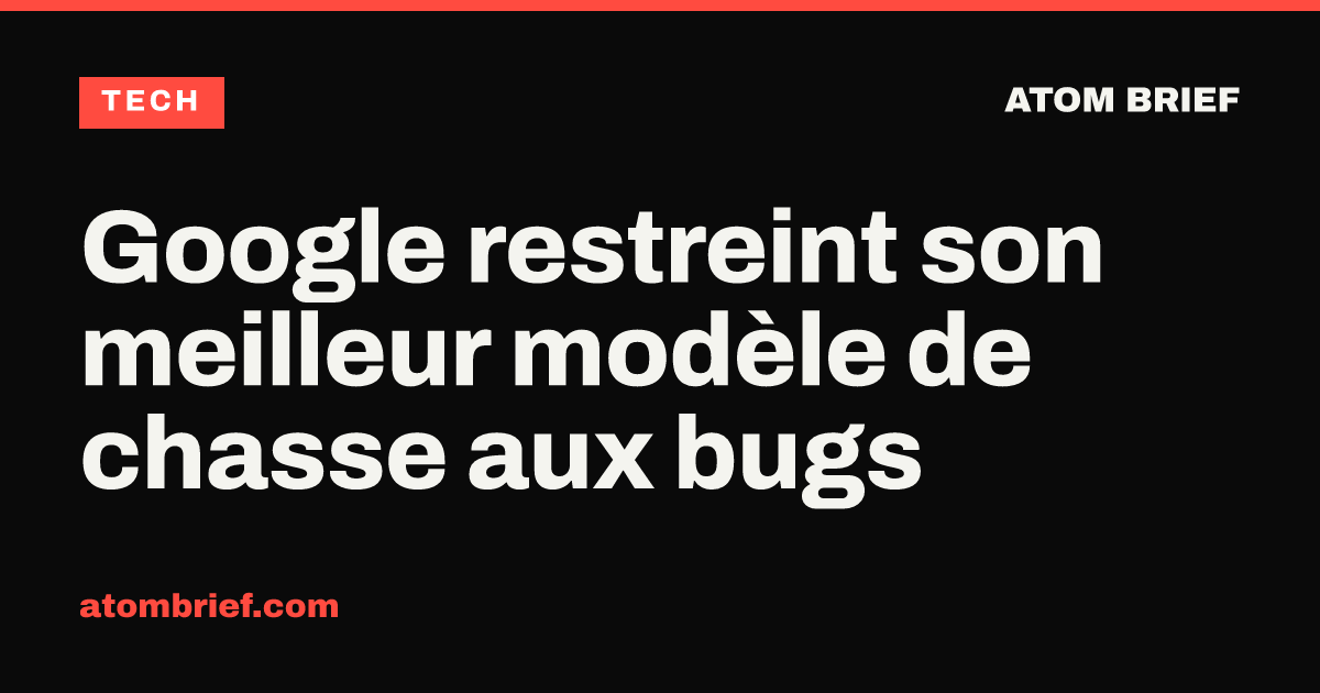Google restreint son meilleur modèle de chasse aux bugs
