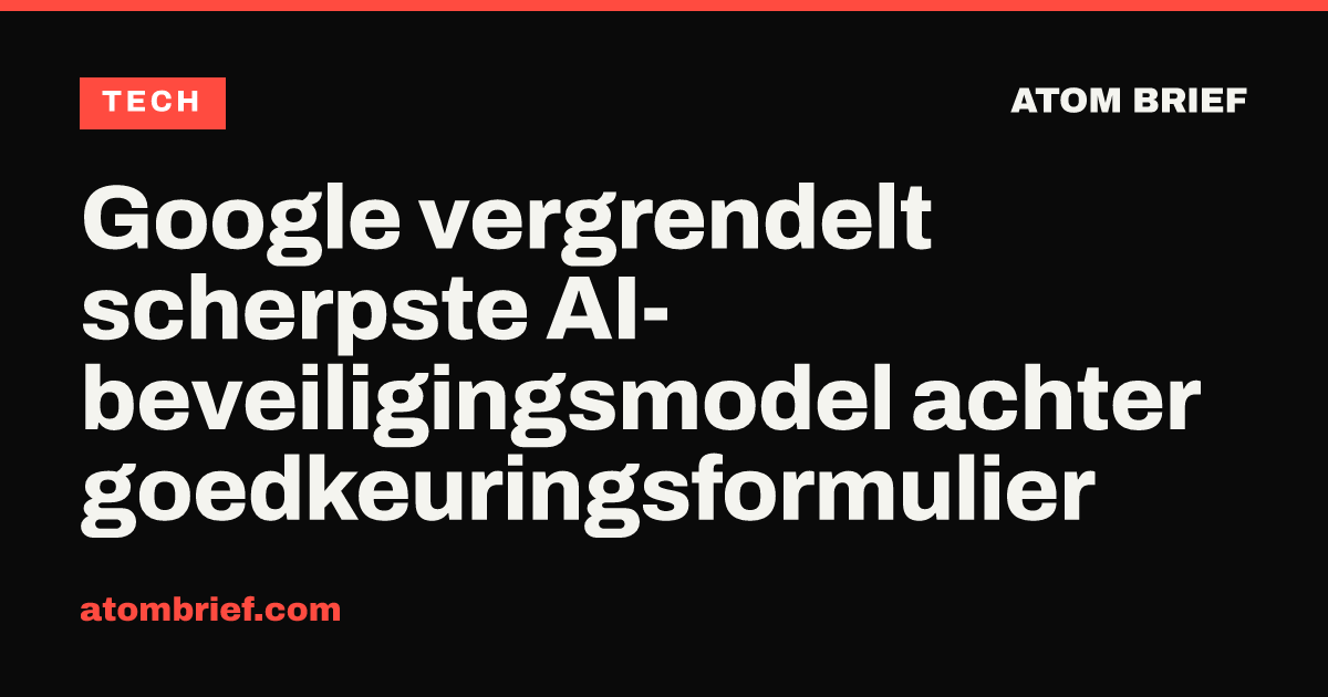 Google vergrendelt scherpste AI-beveiligingsmodel achter goedkeuringsformulier
