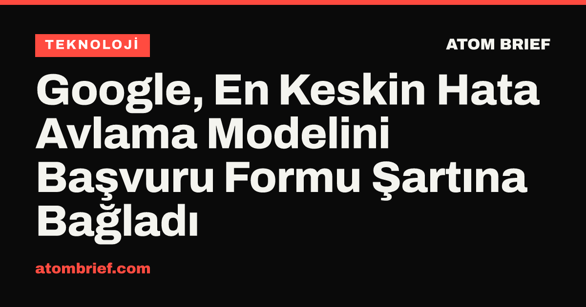 Google, En Keskin Hata Avlama Modelini Başvuru Formu Şartına Bağladı