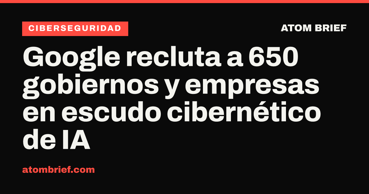 Google recluta a 650 gobiernos y empresas en escudo cibernético de IA