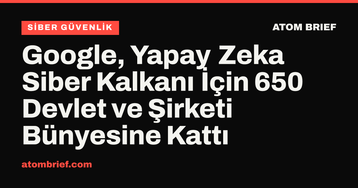 Google, Yapay Zeka Siber Kalkanı İçin 650 Devlet ve Şirketi Bünyesine Kattı