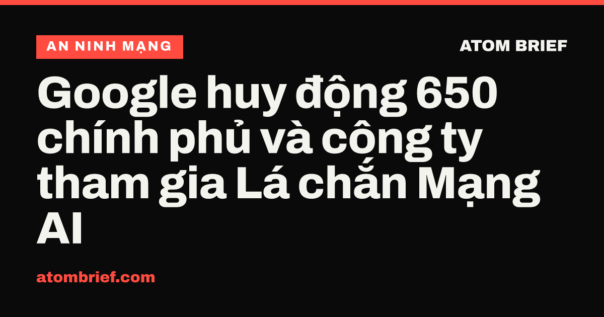 Google huy động 650 chính phủ và công ty tham gia Lá chắn Mạng AI