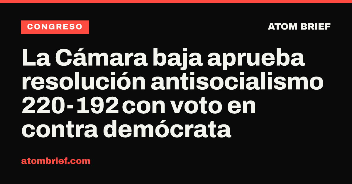 La Cámara baja aprueba resolución antisocialismo 220-192 con voto en contra demócrata