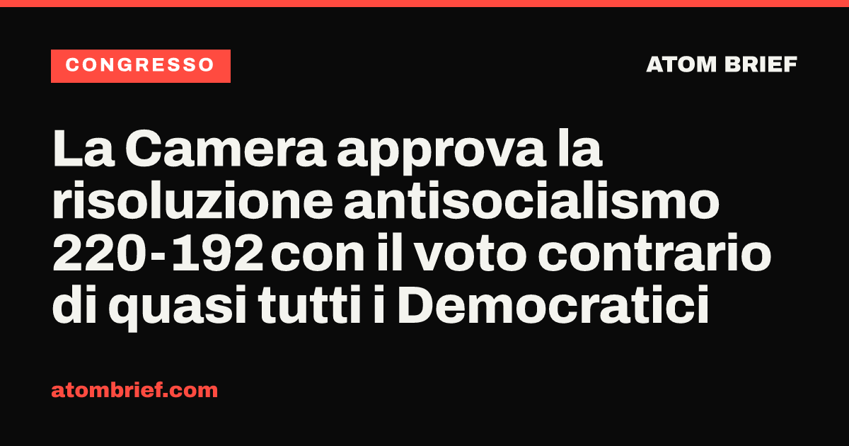 La Camera approva la risoluzione antisocialismo 220-192 con il voto contrario di quasi tutti i Democratici