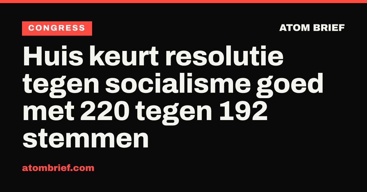 Huis keurt resolutie tegen socialisme goed met 220 tegen 192 stemmen