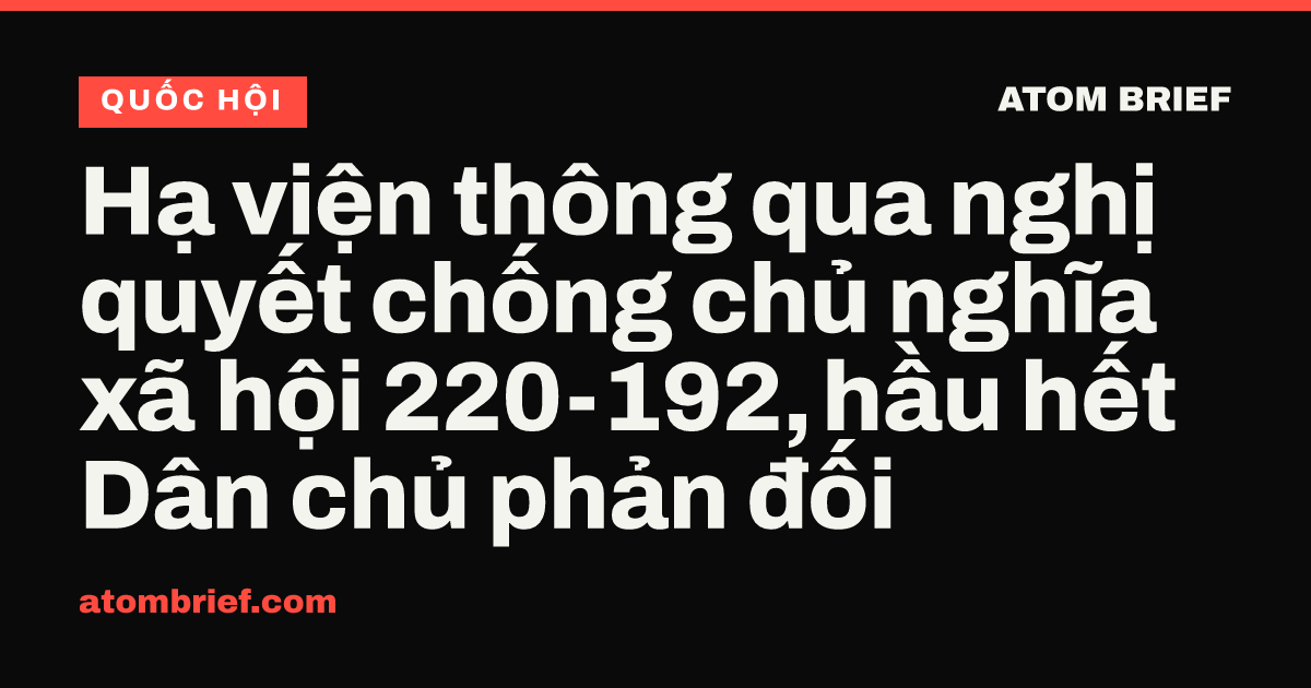Hạ viện thông qua nghị quyết chống chủ nghĩa xã hội 220-192, hầu hết Dân chủ phản đối