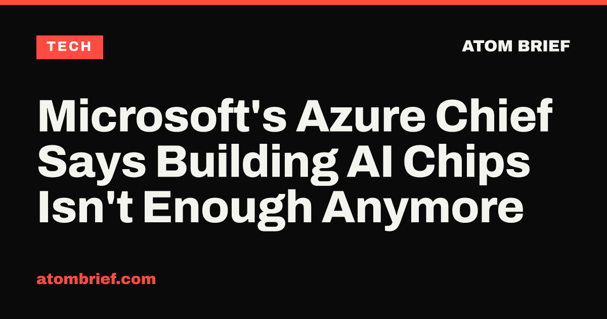 Microsoft's Azure Chief Says Building AI Chips Isn't Enough Anymore