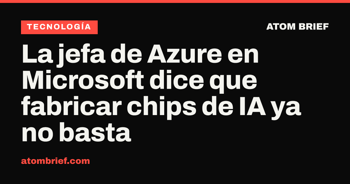 La jefa de Azure en Microsoft dice que fabricar chips de IA ya no basta