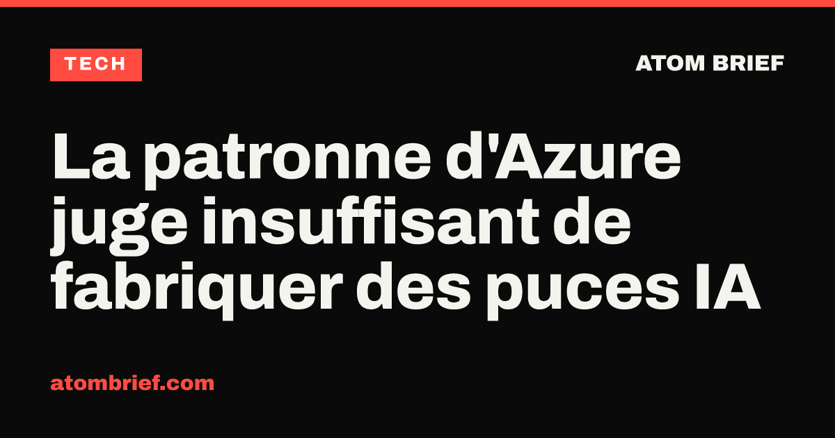 La patronne d'Azure juge insuffisant de fabriquer des puces IA