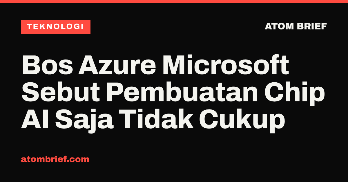 Bos Azure Microsoft Sebut Pembuatan Chip AI Saja Tidak Cukup
