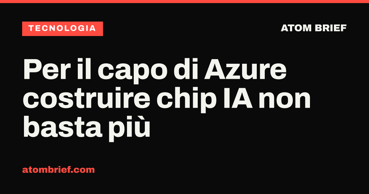 Per il capo di Azure costruire chip IA non basta più