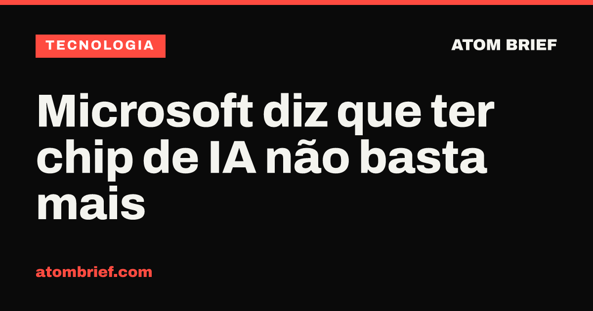 Microsoft diz que ter chip de IA não basta mais