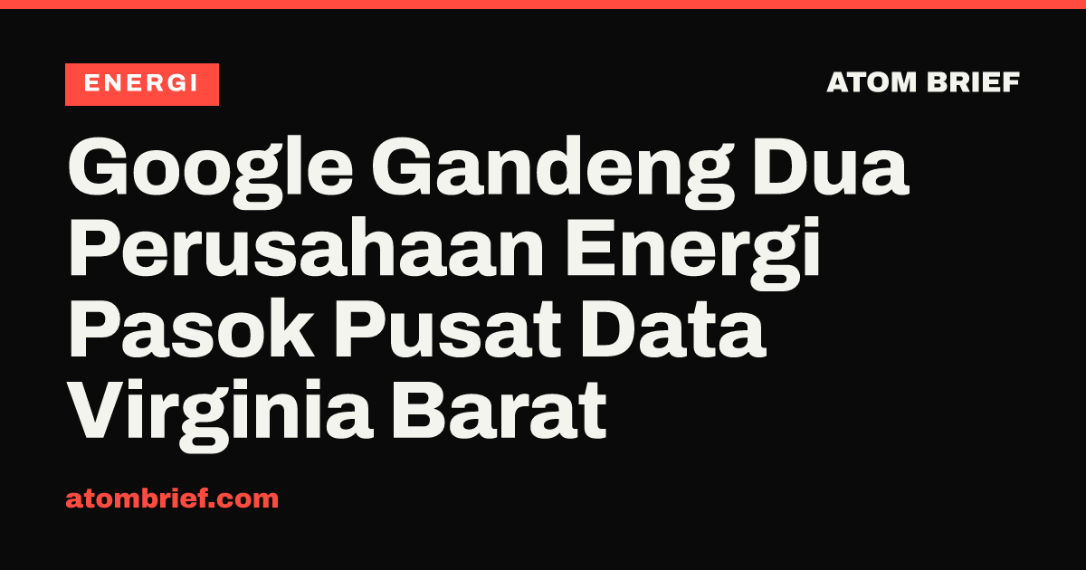 Google Gandeng Dua Perusahaan Energi Pasok Pusat Data Virginia Barat