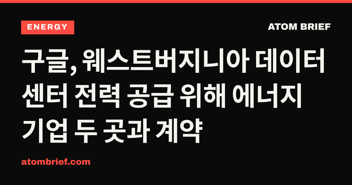 구글, 웨스트버지니아 데이터센터 전력 공급 위해 에너지 기업 두 곳과 계약