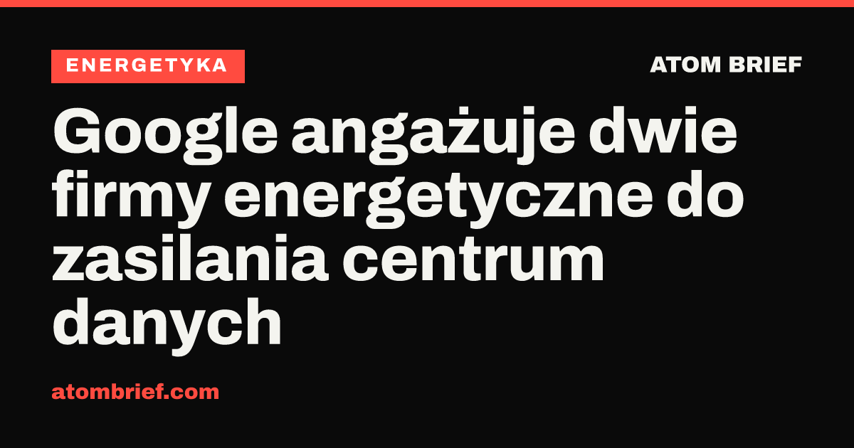 Google angażuje dwie firmy energetyczne do zasilania centrum danych