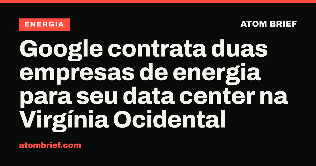 Google contrata duas empresas de energia para seu data center na Virgínia Ocidental