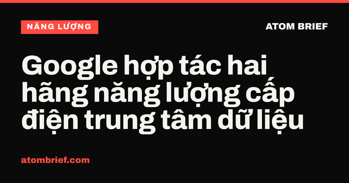 Google hợp tác hai hãng năng lượng cấp điện trung tâm dữ liệu