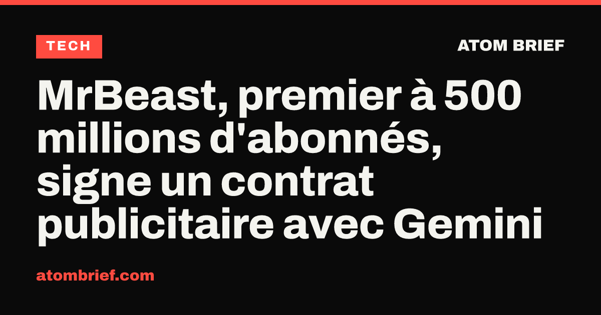 MrBeast, premier à 500 millions d'abonnés, signe un contrat publicitaire avec Gemini