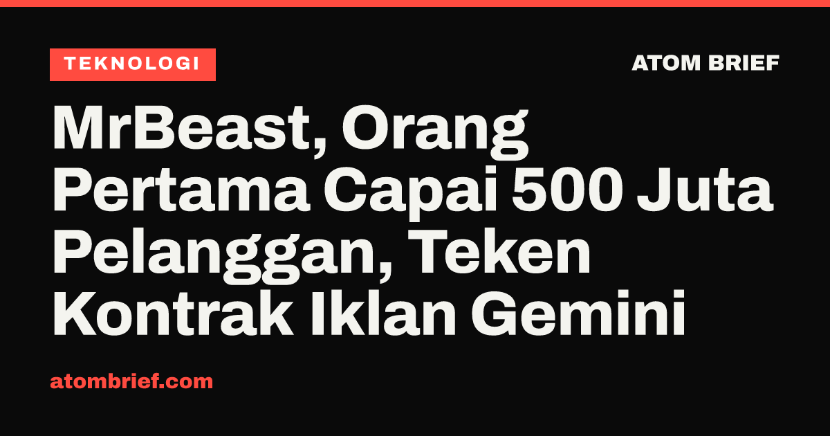 MrBeast, Orang Pertama Capai 500 Juta Pelanggan, Teken Kontrak Iklan Gemini