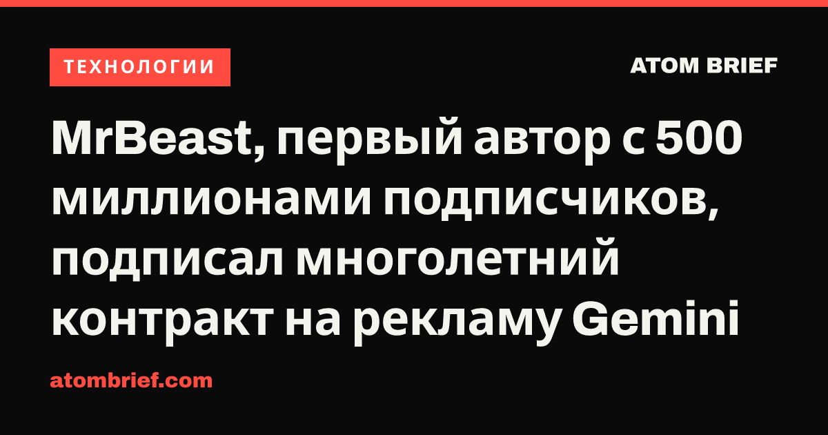 MrBeast, первый автор с 500 миллионами подписчиков, подписал многолетний контракт на рекламу Gemini