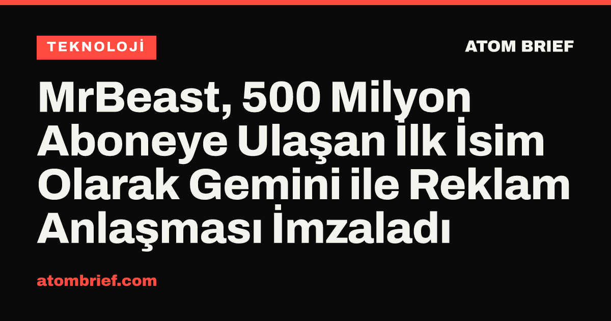 MrBeast, 500 Milyon Aboneye Ulaşan İlk İsim Olarak Gemini ile Reklam Anlaşması İmzaladı
