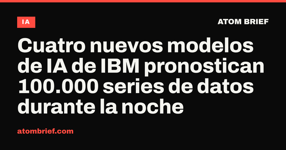 Cuatro nuevos modelos de IA de IBM pronostican 100.000 series de datos durante la noche