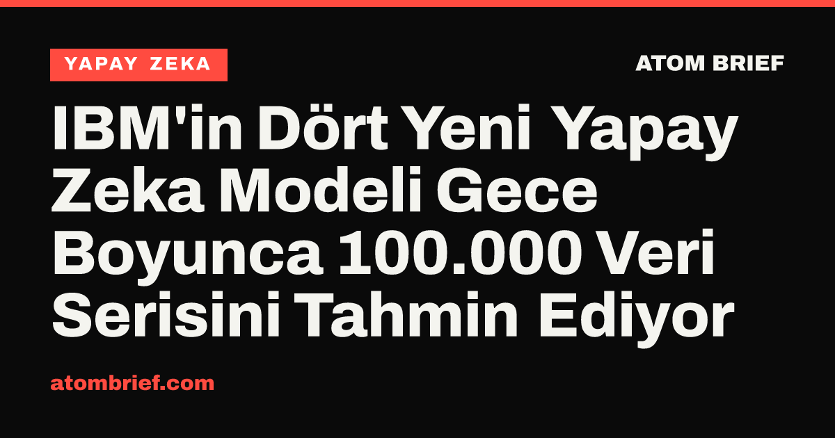 IBM'in Dört Yeni Yapay Zeka Modeli Gece Boyunca 100.000 Veri Serisini Tahmin Ediyor