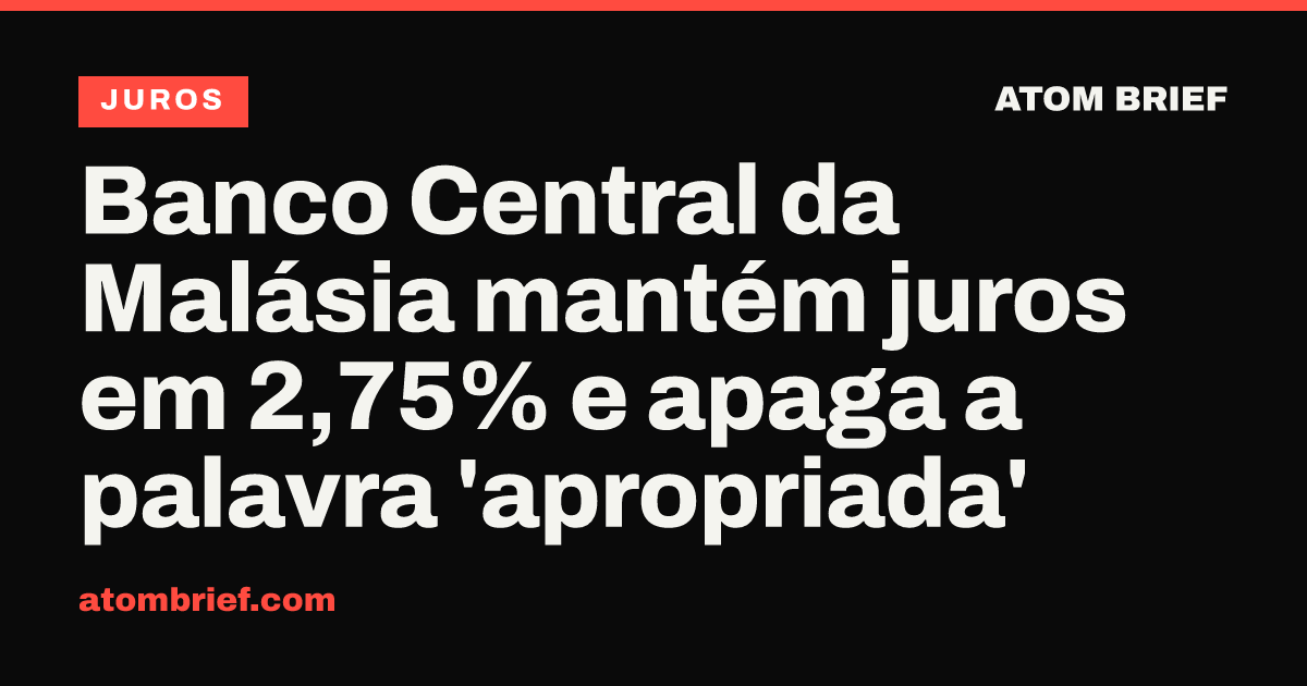Banco Central da Malásia mantém juros em 2,75% e apaga a palavra 'apropriada'