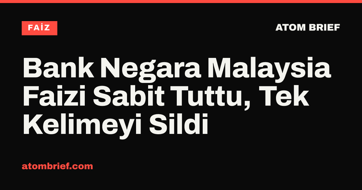 Bank Negara Malaysia Faizi Sabit Tuttu, Tek Kelimeyi Sildi