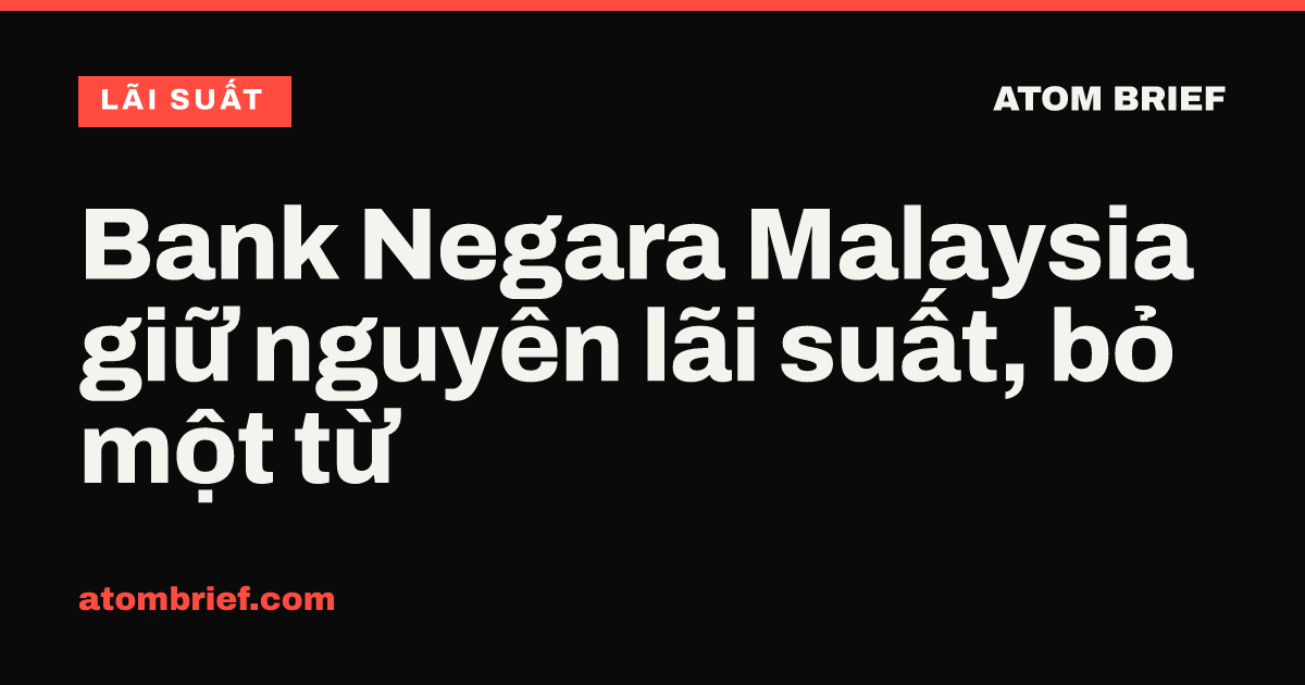 Bank Negara Malaysia giữ nguyên lãi suất, bỏ một từ