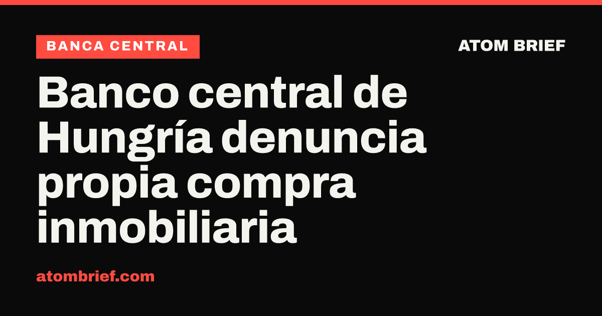 Banco central de Hungría denuncia propia compra inmobiliaria