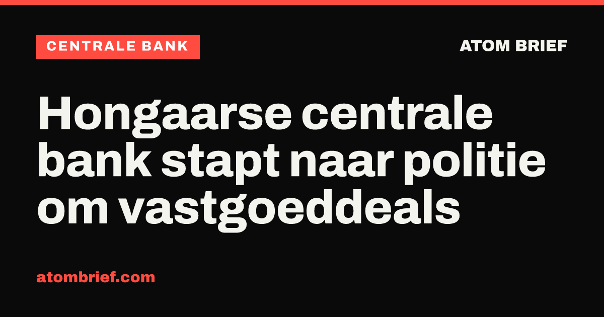Hongaarse centrale bank stapt naar politie om vastgoeddeals