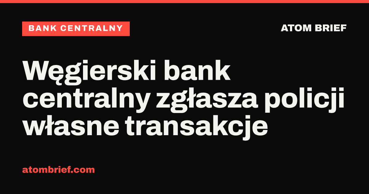 Węgierski bank centralny zgłasza policji własne transakcje