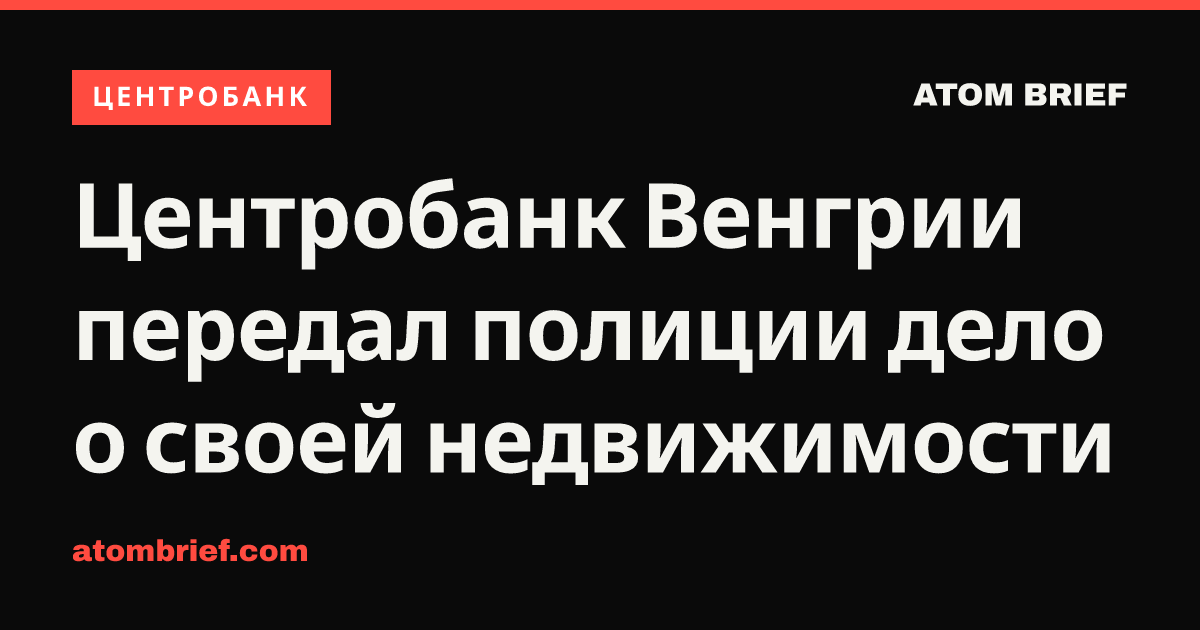 Центробанк Венгрии передал полиции дело о своей недвижимости