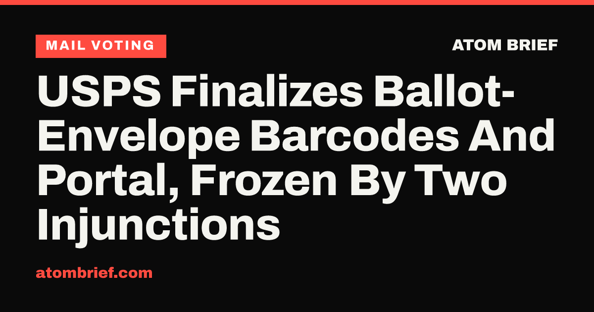 USPS Finalizes Ballot-Envelope Barcodes And Portal, Frozen By Two Injunctions