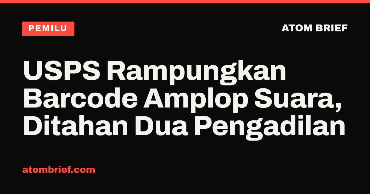USPS Rampungkan Barcode Amplop Suara, Ditahan Dua Pengadilan