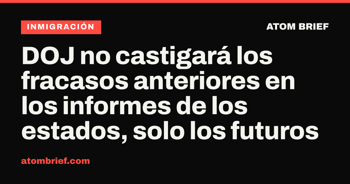 DOJ no castigará los fracasos anteriores en los informes de los estados, solo los futuros