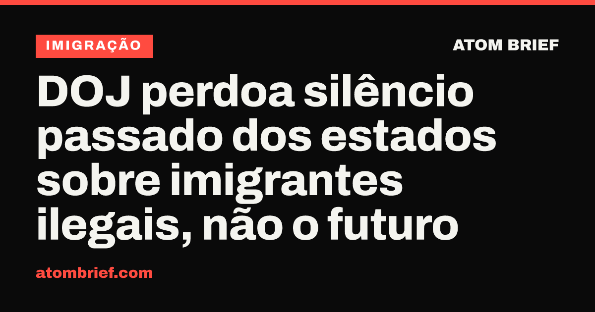 DOJ perdoa silêncio passado dos estados sobre imigrantes ilegais, não o futuro