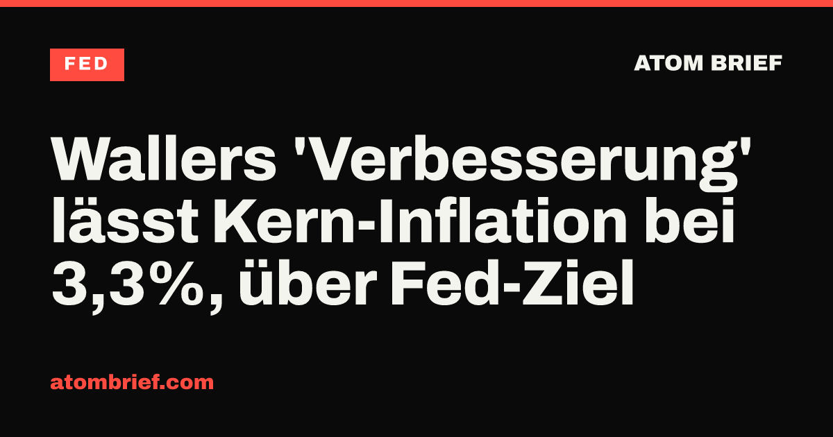 Wallers 'Verbesserung' lässt Kern-Inflation bei 3,3%, über Fed-Ziel
