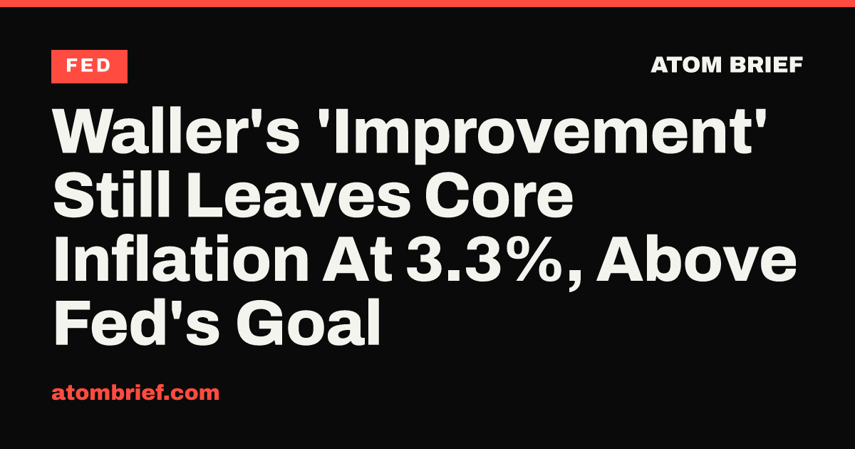 Waller's 'Improvement' Still Leaves Core Inflation At 3.3%, Above Fed's Goal