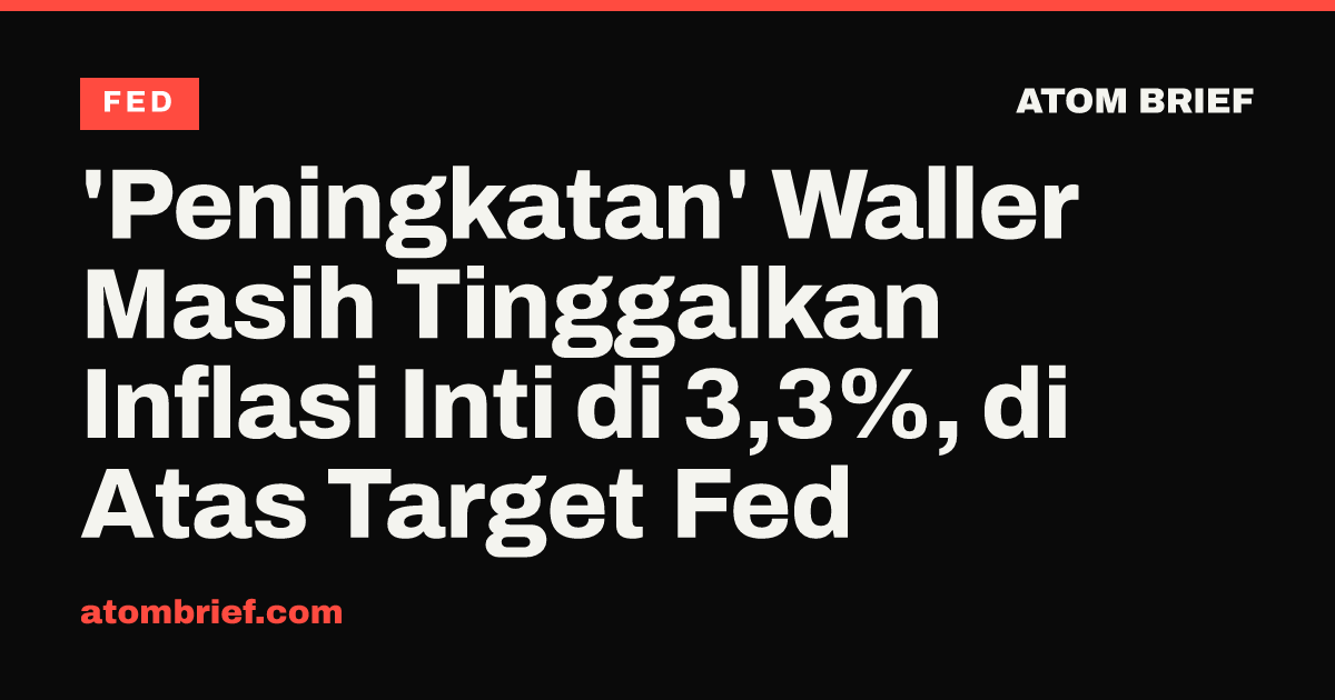 'Peningkatan' Waller Masih Tinggalkan Inflasi Inti di 3,3%, di Atas Target Fed