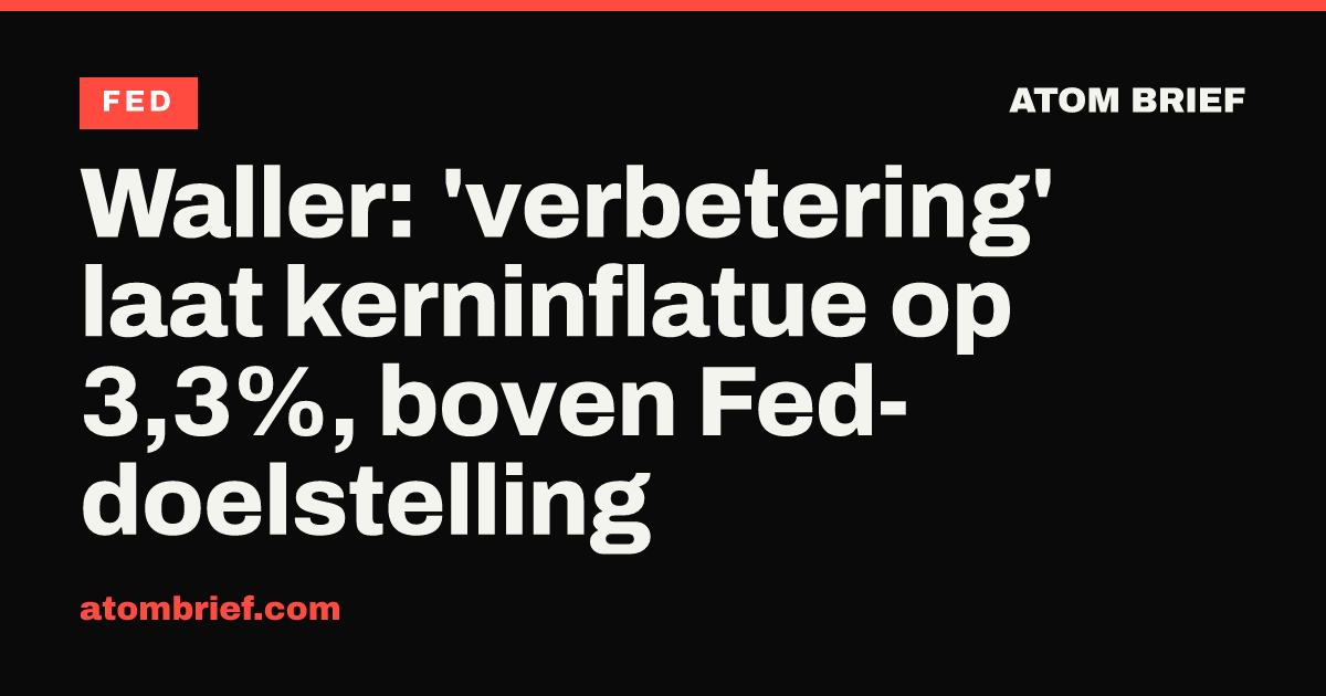 Waller: 'verbetering' laat kerninflatue op 3,3%, boven Fed-doelstelling