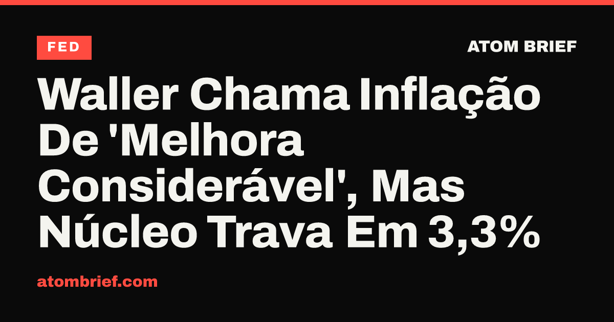 Waller Chama Inflação De 'Melhora Considerável', Mas Núcleo Trava Em 3,3%