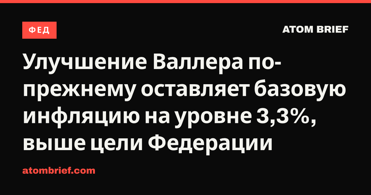 Улучшение Валлера по-прежнему оставляет базовую инфляцию на уровне 3,3%, выше цели Федерации