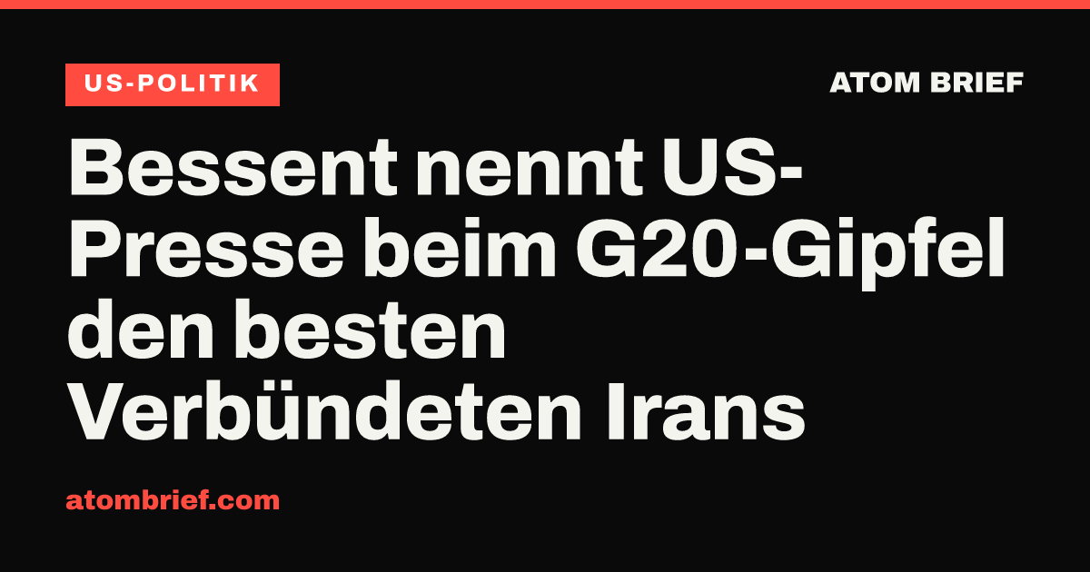 Bessent nennt US-Presse beim G20-Gipfel den besten Verbündeten Irans