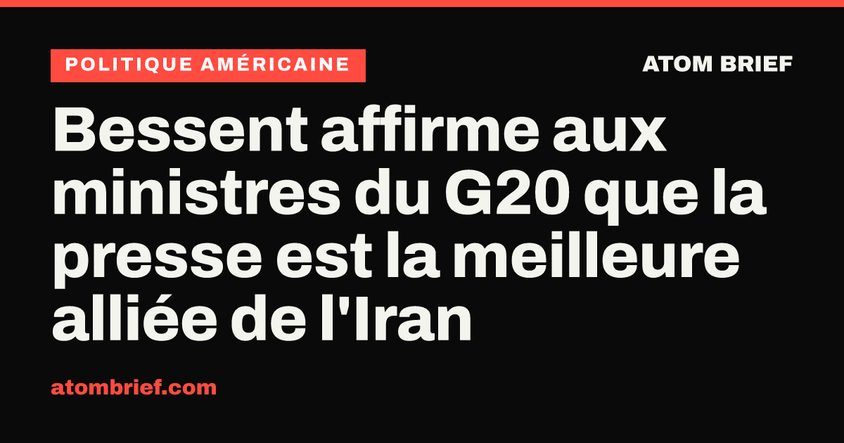 Bessent affirme aux ministres du G20 que la presse est la meilleure alliée de l'Iran