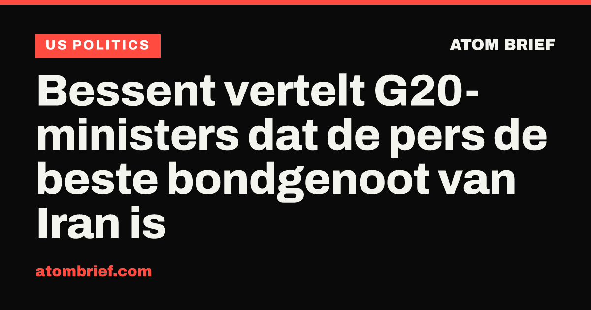 Bessent vertelt G20-ministers dat de pers de beste bondgenoot van Iran is