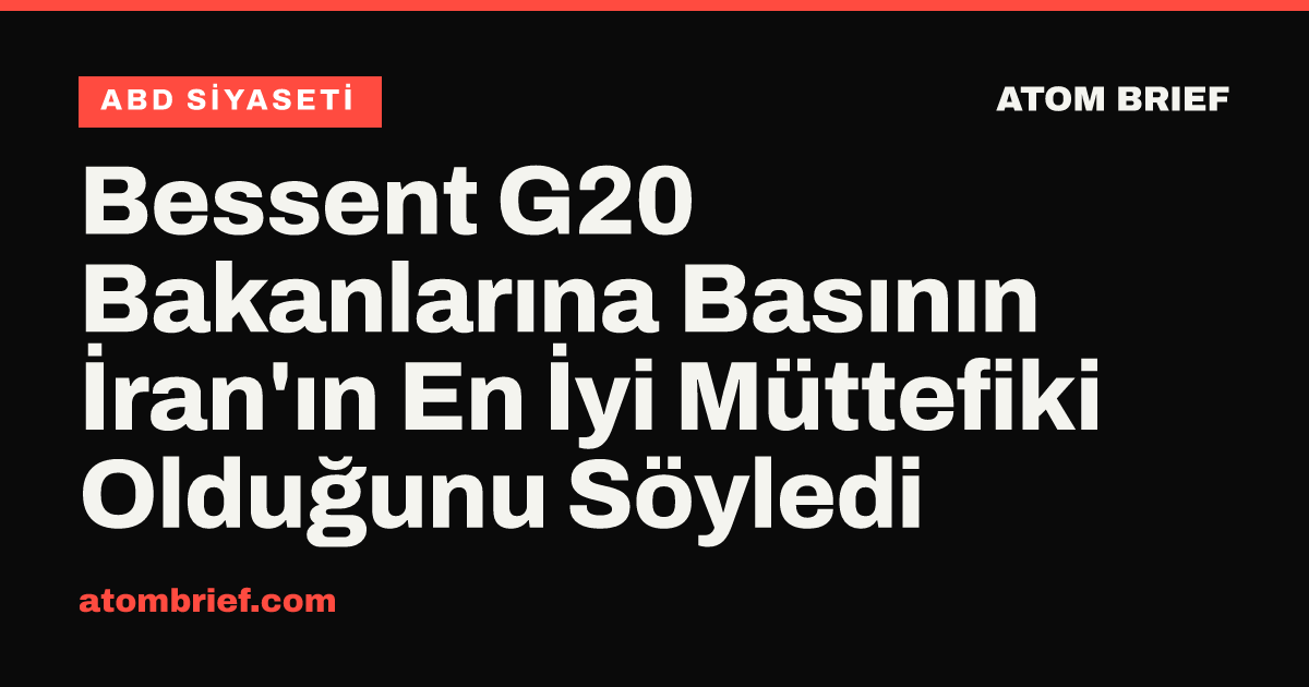Bessent G20 Bakanlarına Basının İran'ın En İyi Müttefiki Olduğunu Söyledi
