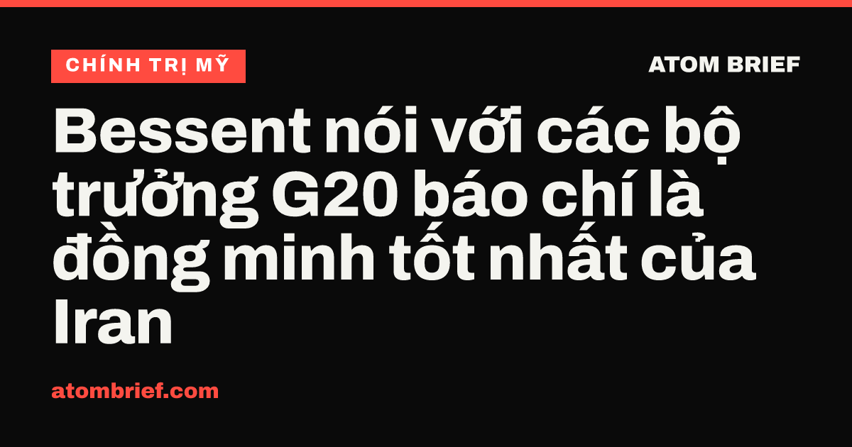Bessent nói với các bộ trưởng G20 báo chí là đồng minh tốt nhất của Iran